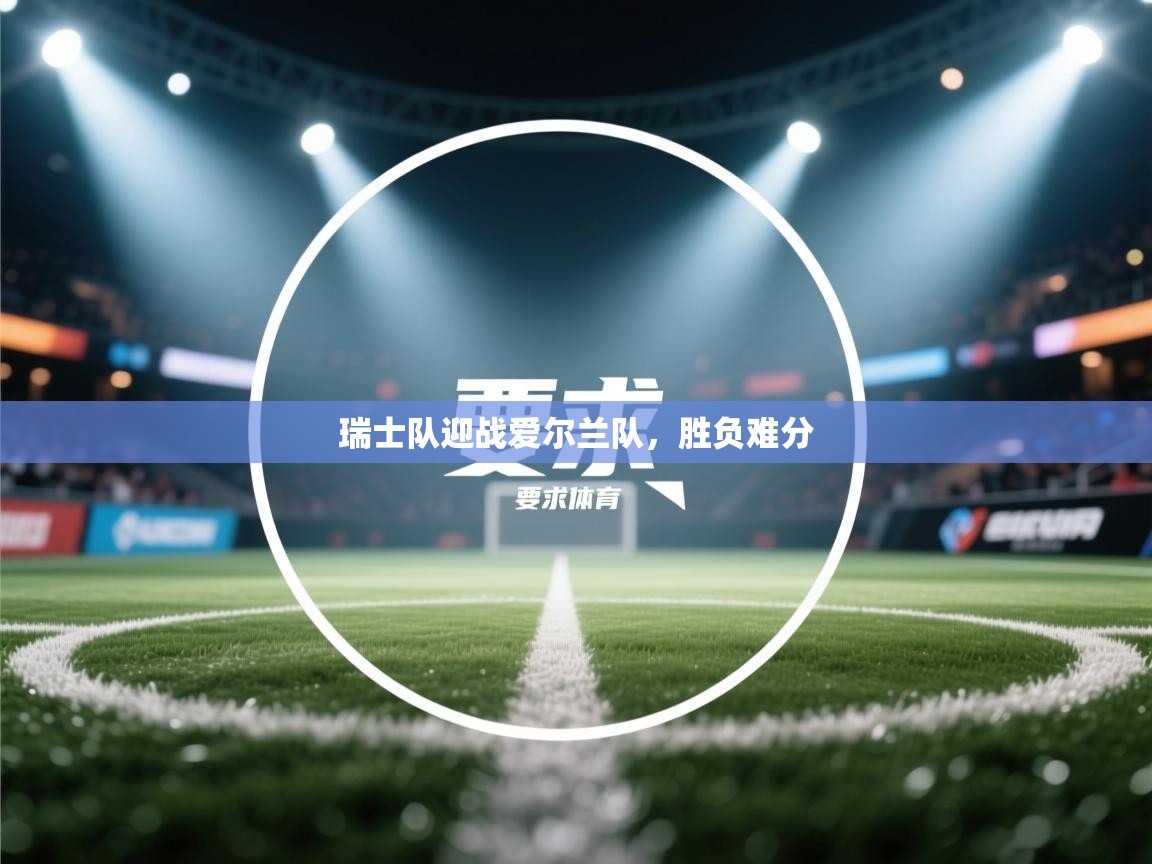 瑞士队迎战爱尔兰队，胜负难分  第2张