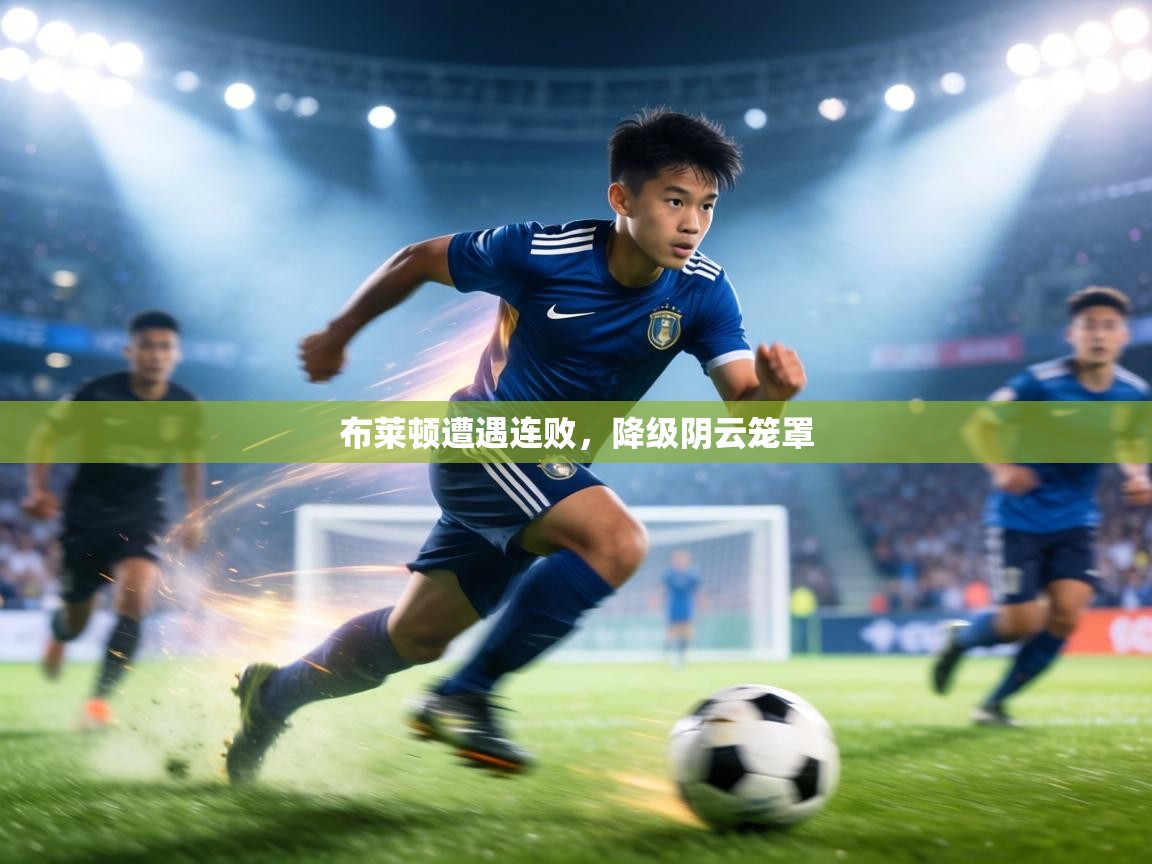 布莱顿遭遇连败,降级阴云笼罩 第2张